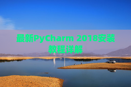 最新PyCharm 2018安装教程详解